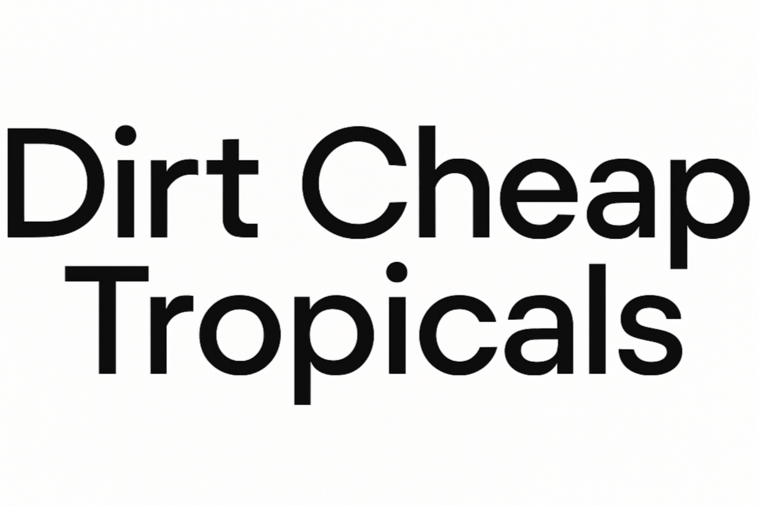 Dirt Cheap Tropicals